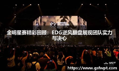 全明星赛精彩回顾：EDG逆风翻盘展现团队实力与决心