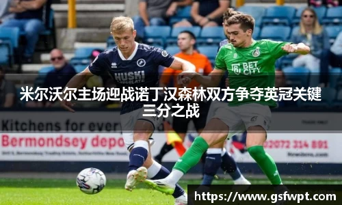 米尔沃尔主场迎战诺丁汉森林双方争夺英冠关键三分之战