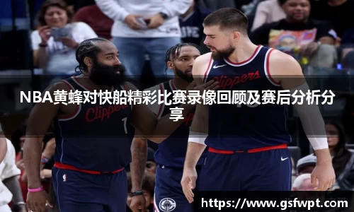 NBA黄蜂对快船精彩比赛录像回顾及赛后分析分享