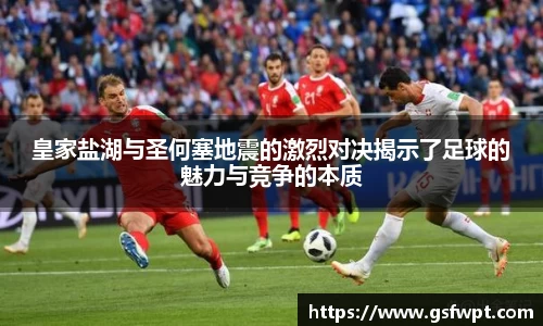 皇家盐湖与圣何塞地震的激烈对决揭示了足球的魅力与竞争的本质