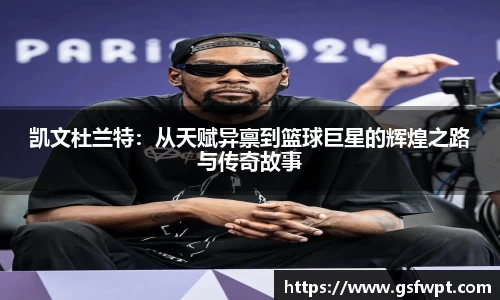 凯文杜兰特：从天赋异禀到篮球巨星的辉煌之路与传奇故事