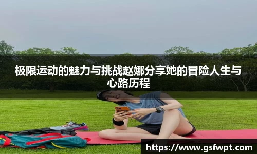 极限运动的魅力与挑战赵娜分享她的冒险人生与心路历程