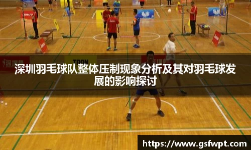 深圳羽毛球队整体压制现象分析及其对羽毛球发展的影响探讨