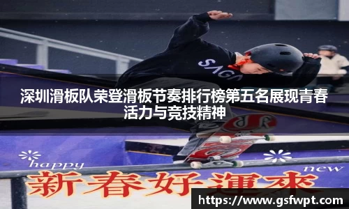 深圳滑板队荣登滑板节奏排行榜第五名展现青春活力与竞技精神