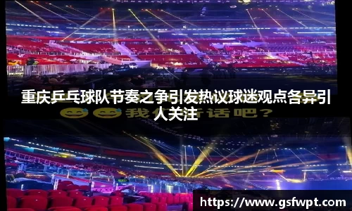 重庆乒乓球队节奏之争引发热议球迷观点各异引人关注
