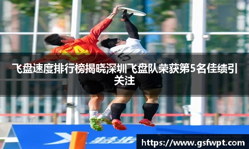 飞盘速度排行榜揭晓深圳飞盘队荣获第5名佳绩引关注